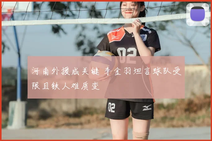 河南外援成关键 李金羽坦言球队受限且铁人难质变