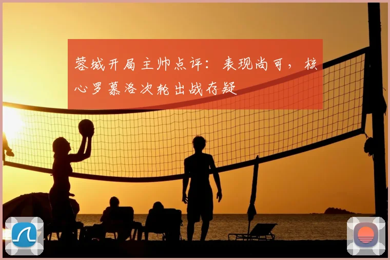 蓉城开局主帅点评:表现尚可,核心罗慕洛次轮出战存疑